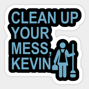 Clean up your mess, Kevin. (light blue) Sticker